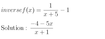 The inverse of f(x)= 1/(x+5)-1 is (-4-5x)/(x+1)